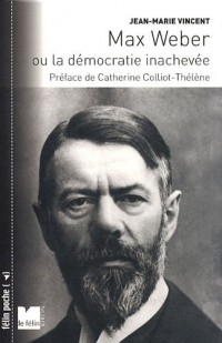 Max Weber : Ou la démocratie inachevée