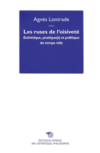 Les Ruses de l Oisivete - Esthetique, Pratique(S) et Politique du Temps Vide