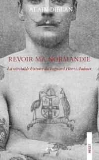 Revoir ma Normandie : La véritable histoire du bagnard Henri Audoux