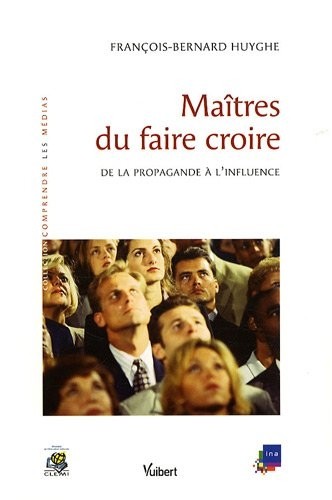 Maîtres du faire croire : De la propagande à l'influence