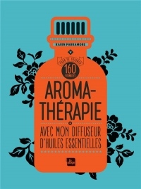 Aromathérapie avec mon diffuseur d'huiles essentielles: 160 formules pour se soigner