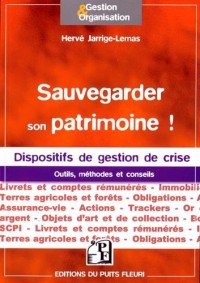 Sauvegarder son patrimoine !: Dispositifs de gestion de crise. Outils, méthodes et conseils.