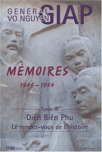 Mémoires 1946-1954 : Tome 3 : Diên Biên Phu, le rendez-vous de l'histoire