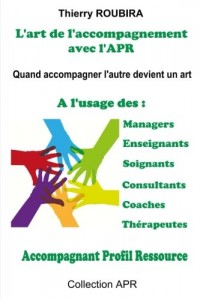 L'art de l'accompagnement avec l'APR: Quand accompagner devient un art - A l'usage des managers, des enseignants, des soignants, des consultants, des coaches, des therapeutes.