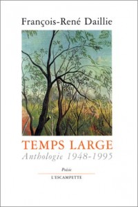 Temps large : Anthologie poétique, 1948-1995