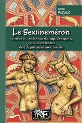 Le Sextineméron : contes et récits sadarnapalesques, grivois et lestes de l'Aquitaine médiévale