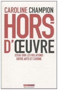 Hors d'oeuvre: Essai sur les relations entre arts et cuisines