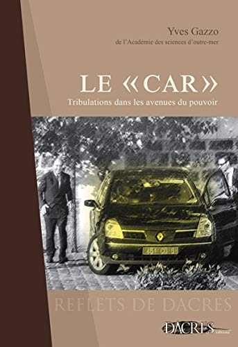 LE 'CAR' TRIBULATIONS DANS LES AVENUES DU POUVOIR YVES GAZZO