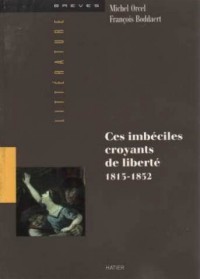 Ces imbeciles croyants de liberte (1815-1852)