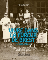 Vivre dans la fureur de Brest: Histoire du Brest populaire à la Belle Époque