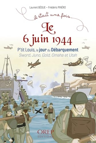 Il était une fois le 6 juin 1944: P’tit Louis, le jour du Débarquement Sword, Juno, Gold, Omaha et Utah