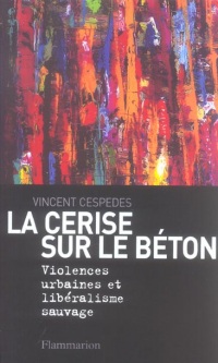 La Cerise sur le béton : Violences urbaines et libéralisme sauvage