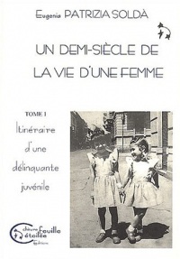 Un demi-siècle de la vie d'une femme 1950-2000. Tome 1, Itinéraire d'une délinquante juvénile