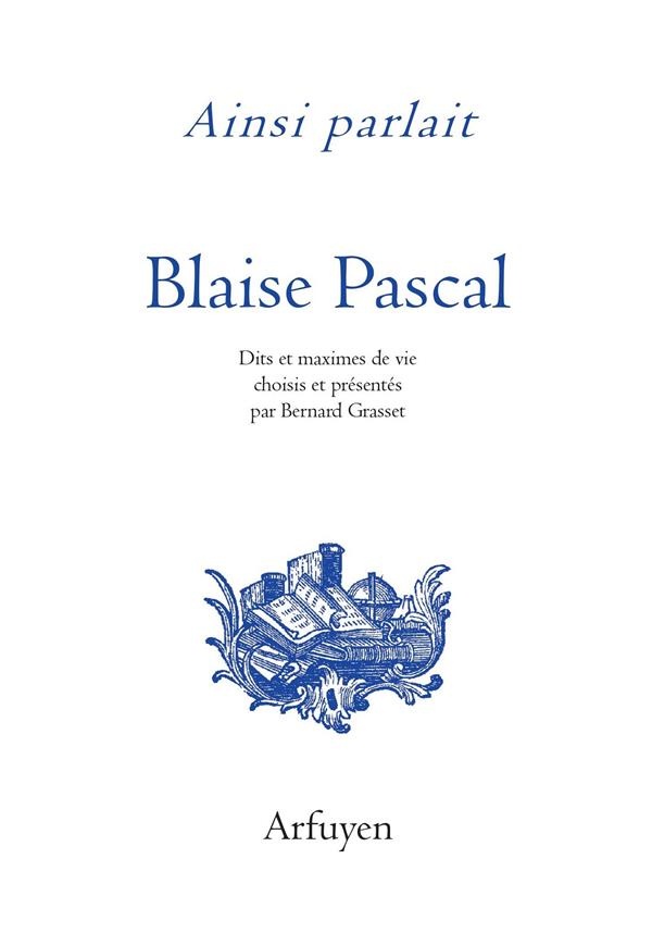 Ainsi Parlait Blaise Pascal - Dits et Maximes de Vie