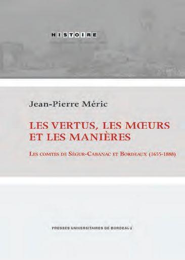 Les vertus, les mœurs et les manières: Les comtes de Ségur-Cabanac et Bordeaux (1655-1888)