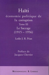 Haïti : économie politique de la corruption : Tome 3, Le saccage (1915-1956)