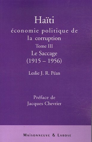 Haïti : économie politique de la corruption : Tome 3, Le saccage (1915-1956)
