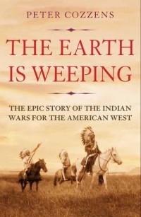 The Earth is Weeping: The Epic Story of the Indian Wars for the American West