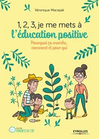 1,2,3, je me mets à l'éducation positive: Pourquoi ça marche, comment et pour qui