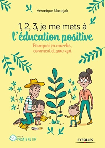 1,2,3, je me mets à l'éducation positive: Pourquoi ça marche, comment et pour qui