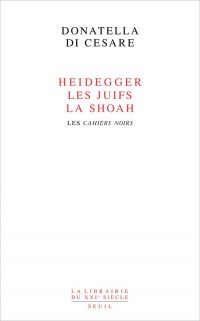 Heidegger, les Juifs, la Shoah. Les Cahiers noirs