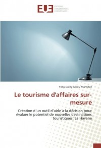 Le tourisme d'affaires sur-mesure: Création d’un outil d’aide à la décision pour évaluer le potentiel de nouvelles destinations touristiques: La Havane