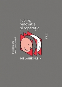Iubire, vinovatie si reparatie - Melanie Klein, Psihanaliza contemporana, Editie in limba romana