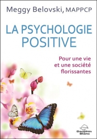 La psychologie positive - Pour une vie et une société florissantes