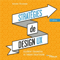 Stratégies de design UX - 2e édition: Accélérer l'innovation et réduire l'incertitude