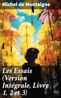 Les Essais (Version Intégrale, Livre 1, 2 et 3)