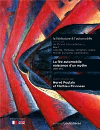 LA FEE AUTOMOBILE (1890-1914): LITTERATURE AUTOMOBILE. UNE ANTHOLOGIE DE PROUST A HOUELLEBECQ. TOME 1