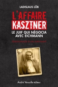 L'affaire Kasztner, témoignage d'un survivant : Le Juif qui négocia avec Eichmann