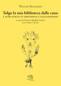 Tolgo la mia biblioteca dalle casse. E altri scritti su bibliofilia e collezionismo. Testo tedesco a fronte