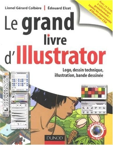 Le grand livre d'Illustrator : Logos, dessin technique, illustration, BD avec Adobe Illustrator 5.5 à CS