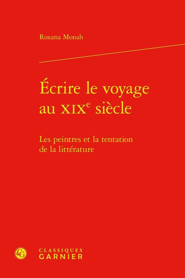 Ecrire le voyage au xixe siècle - les peintres et la tentation de la littérature: LES PEINTRES ET LA TENTATION DE LA LITTÉRATURE