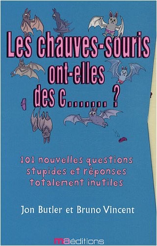 Les fourmis ont-elles un trou du cul ? ; Les chauves-souris ont-elles des c. ?