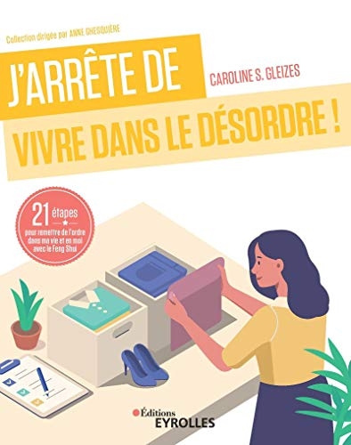 J'arrête de vivre dans le désordre !: 21 étapes pour remettre de l'ordre dans ma vie et en moi avec le Feng Shui