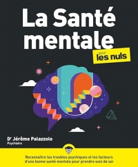 La Santé mentale pour les Nuls: Reconnaître les troubles psychiques et les facteurs d'une bonne santé mentale pour prendre soin de soi