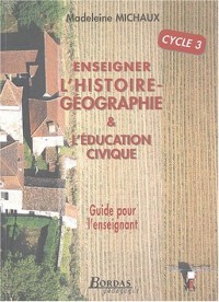 Enseigner l'histoire-géographie et l'éducation civique Cycle 3 : Guide pour l'enseignant