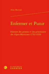 Enfermer et punir - histoire des prisons et des prisonniers des alpes-maritimes: HISTOIRE DES PRISONS ET DES PRISONNIERS DES ALPES-MARITIMES (1792-1939)