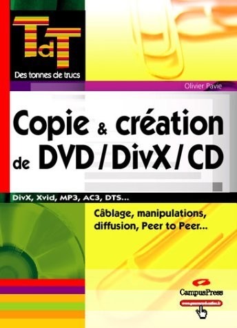 Copie et création de DVD/DivX/CD : Manipulations, diffusion, Peer to Peer, cablâge