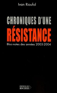 Chroniques d'une résistance : (Bloc-notes des années 2003 et 2004)