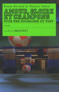 Amour, gloire et crampons, pour une sociologie du foot