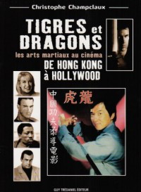 Tigres et dragons : Les Arts martiaux au cinéma, de Hong Kong à Hollywood