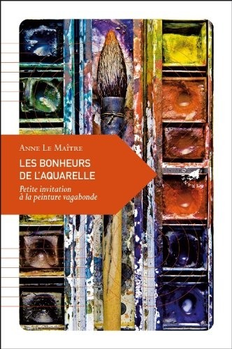 Les Bonheurs de l’aquarelle, Petite invitation à la peinture vagabonde