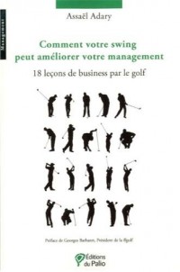 Comment votre swing peut améliorer votre management - 18 leçons de business par le golf
