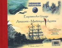 Esquisses d'un voyage : Amazonie-Martinique-Açores. L'expédition Jules Verne à bord du trois-mâts Belem