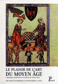 Le plaisir de l'art du Moyen Age : Commande, production et réception de l'oeuvre d'art