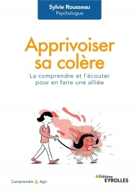 Apprivoiser sa colère: La comprendre et l'écouter pour en faire une alliée