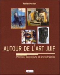 Autour de l'art juif : Encyclopédie universelle des peintres, sculpteurs et photographes
